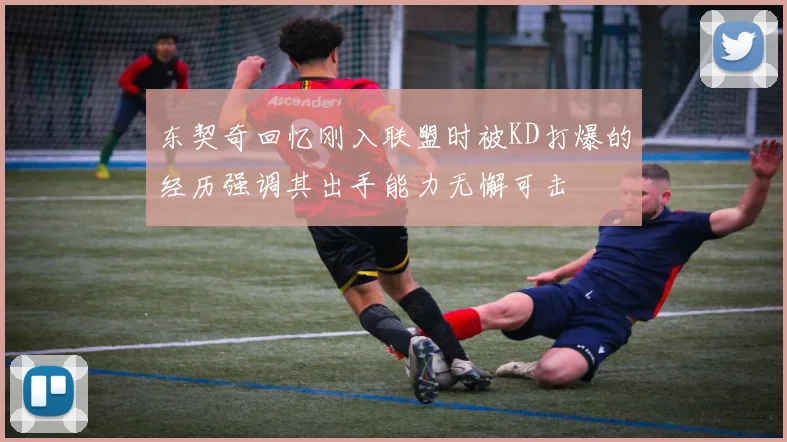 东契奇回忆刚入联盟时被KD打爆的经历强调其出手能力无懈可击
