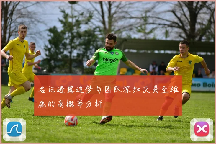 名记透露追梦与团队深知交易至雄鹿的高概率分析