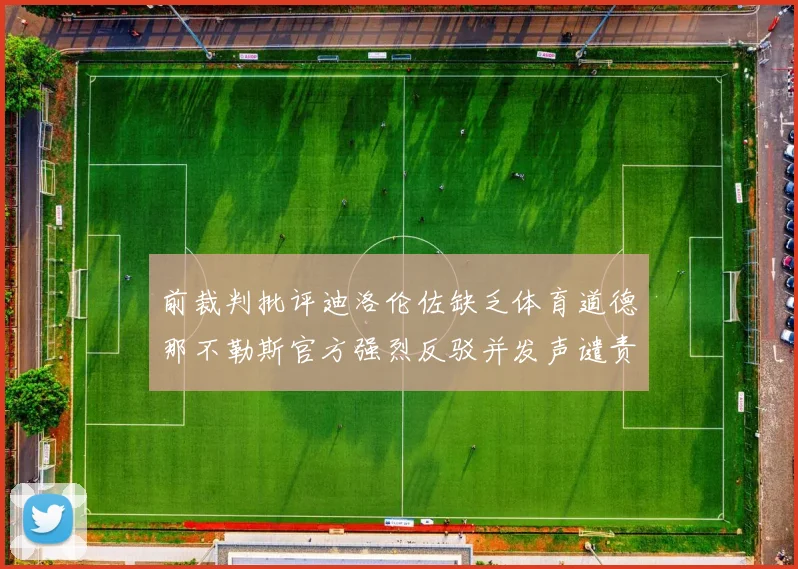 前裁判批评迪洛伦佐缺乏体育道德那不勒斯官方强烈反驳并发声谴责