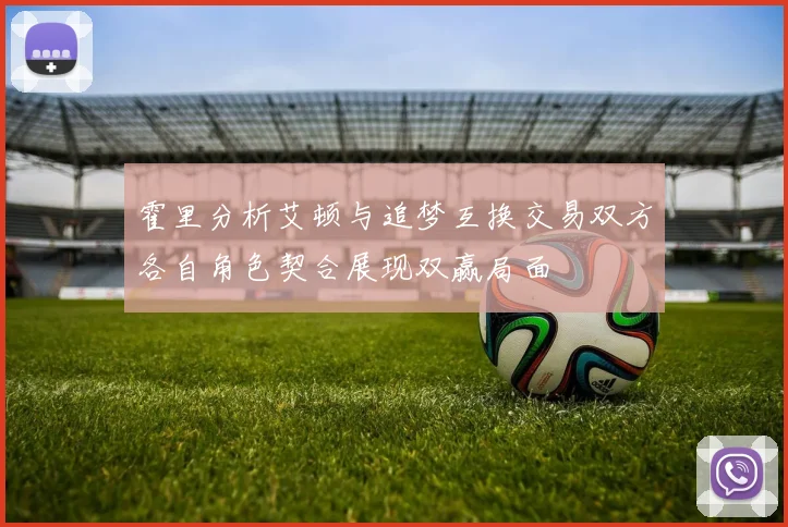 霍里分析艾顿与追梦互换交易双方各自角色契合展现双赢局面