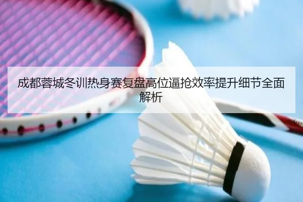 成都蓉城冬训热身赛复盘高位逼抢效率提升细节全面解析 - MILANSPORT