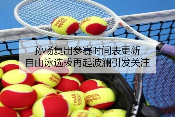 孙杨复出参赛时间表更新 自由泳选拔再起波澜引发关注 - MILANSPORT